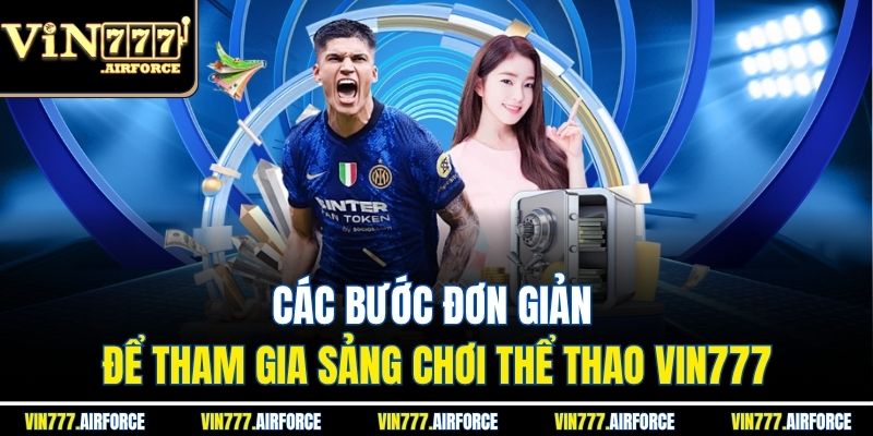 Các bước đơn giản để tham gia sảng chơi thể thao Vin777