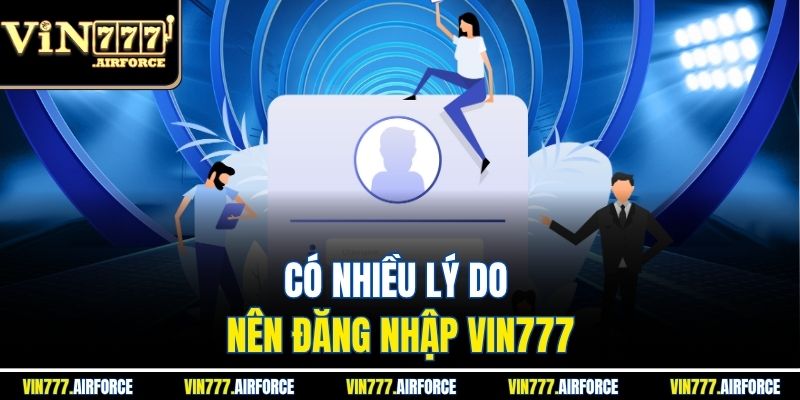 Đăng Nhập Vin777 1 Có nhiều lý do nên đăng nhập Vin777