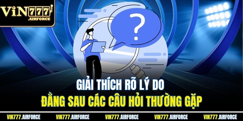 Câu Hỏi Thường Gặp 2 Giải thích rõ lý do đằng sau các câu hỏi thường gặp