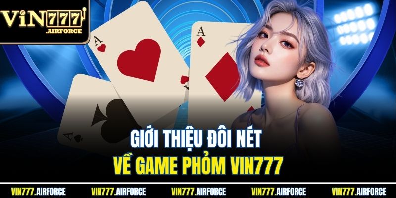 Phỏm Vin777 – Tìm Hiểu Game Bài Trí Tuệ Đổi Thưởng Cao 2 Giới thiệu đôi nét về game phỏm Vin777