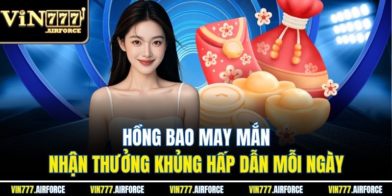 Hồng Bao May Mắn - Nhận Thưởng Khủng Hấp Dẫn Mỗi Ngày