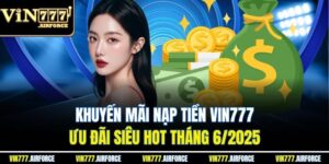 Khuyến Mãi Nạp Tiền Vin777 - Ưu Đãi Siêu Hot Tháng 6/2025