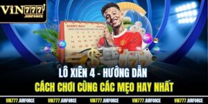 Lô Xiên 4 - Hướng Dẫn Cách Chơi Cùng Các Mẹo Hay Nhất
