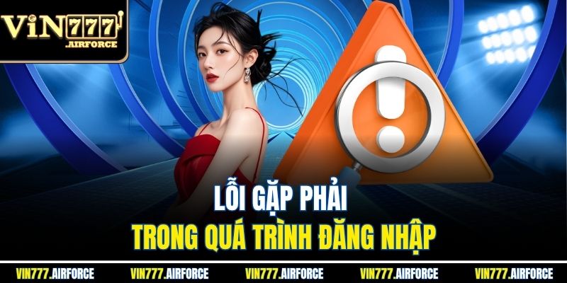Đăng Nhập Vin777 2 Lỗi gặp phải trong quá trình đăng nhập