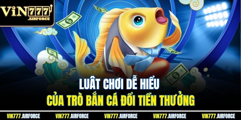Luât chơi dễ hiểu của trò bắn cá đổi tiền thưởng