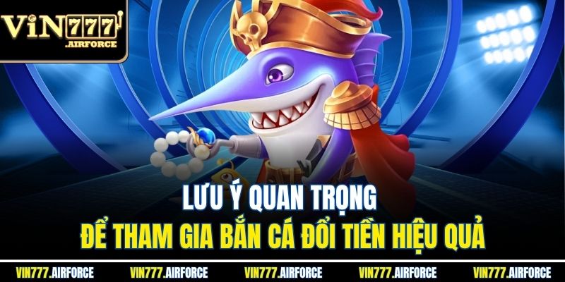 Lưu ý quan trọng để tham gia bắn cá đổi tiền hiệu quả