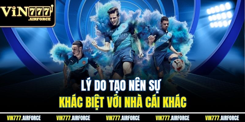 Lý do tạo nên sự khác biệt với nhà cái khác