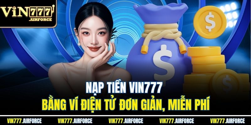 Nạp Tiền Vin777 2 Nạp tiền Vin777 bằng ví điện tử đơn giản, miễn phí