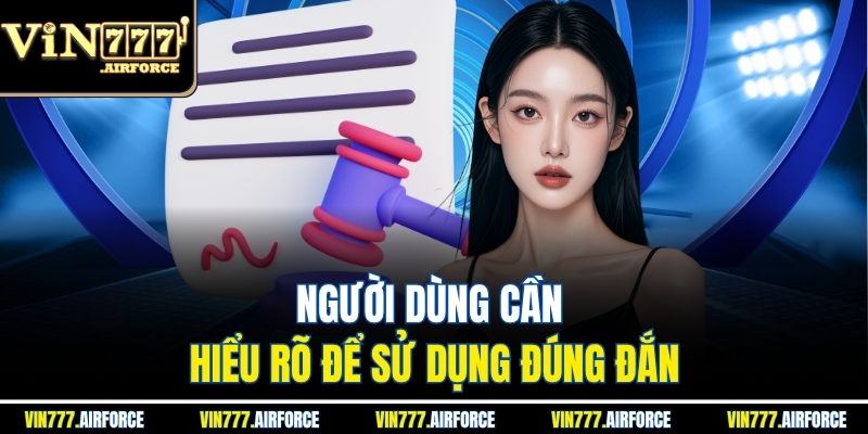 Người dùng cần hiểu rõ để sử dụng đúng đắn