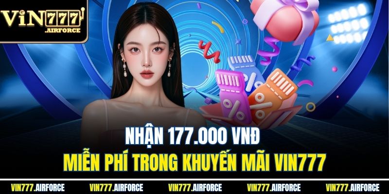  Nhận 177.000 VNĐ miễn phí trong khuyến mãi Vin777