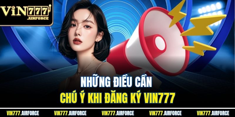 Đăng ký Vin777 3 Những điều cần chú ý khi đăng ký Vin777