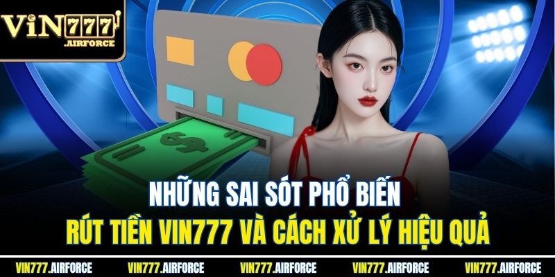 Rút Tiền Vin777 2 Những sai sót phổ biến rút tiền Vin777 và cách xử lý hiệu quả