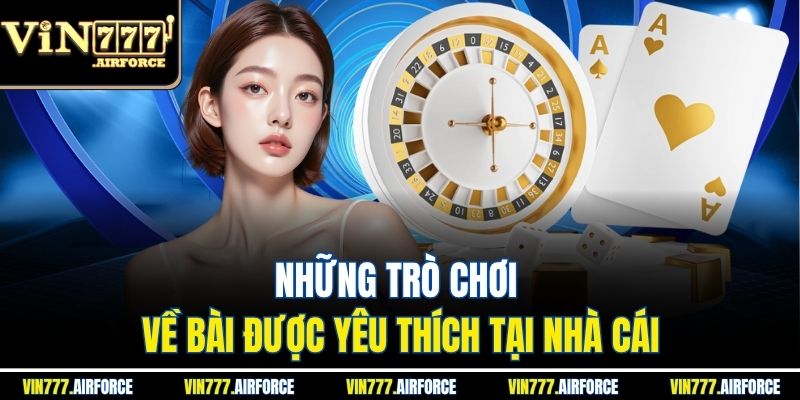 Những trò chơi về bài được yêu thích tại nhà cái