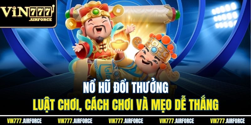 Nổ Hũ Đổi Thưởng - Luật Chơi, Cách Chơi Và Mẹo Dễ Thắng