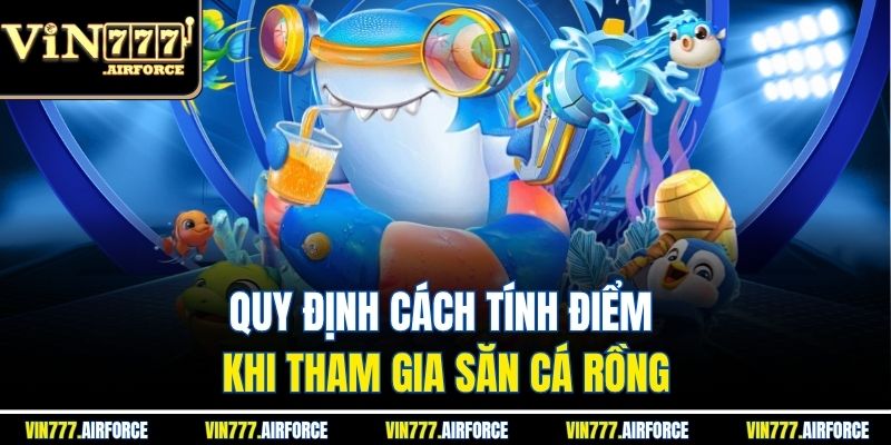 Quy định cách tính điểm khi tham gia săn cá rồng