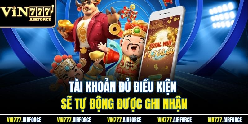 Tài khoản đủ điều kiện sẽ tự động được ghi nhận