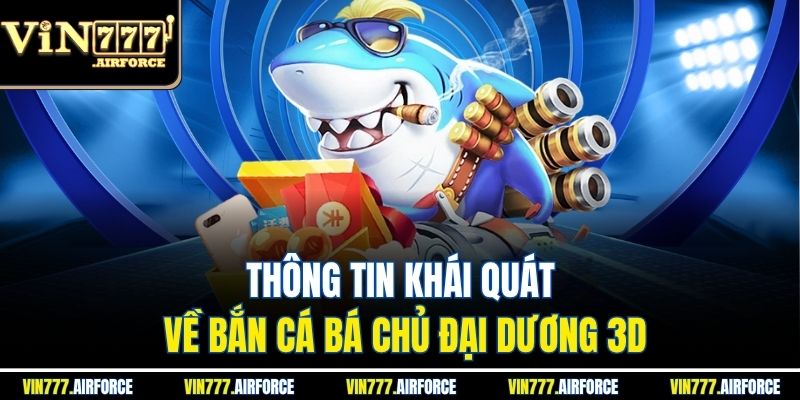Thông tin khái quát về bắn cá bá chủ đại dương 3D