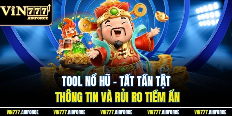 Tool Nổ Hũ - Tất Tần Tật Thông Tin Và Rủi Ro Tiềm Ẩn 1 Tool Nổ Hũ - Tất Tần Tật Thông Tin Và Rủi Ro Tiềm Ẩn