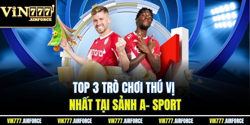 Top 3 trò chơi thú vị nhất tại sảnh A- sport