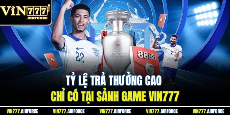 Tỷ lệ trả thưởng cao chỉ có tại sảnh game Vin777